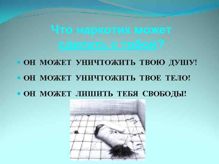 Что наркотик может сделать с тобой? ОН МОЖЕТ УНИЧТОЖИТЬ ТВОЮ ДУШУ! ОН МОЖЕТ УНИЧТОЖИТЬ