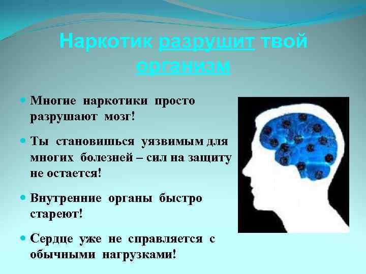 Наркотик разрушит твой организм Многие наркотики просто разрушают мозг! Ты становишься уязвимым для многих