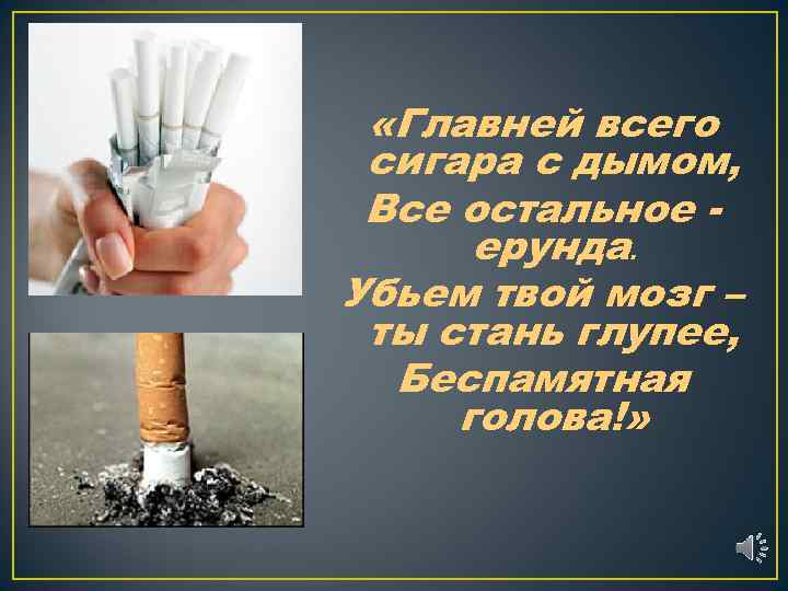  «Главней всего сигара с дымом, Все остальное ерунда. Убьем твой мозг – ты