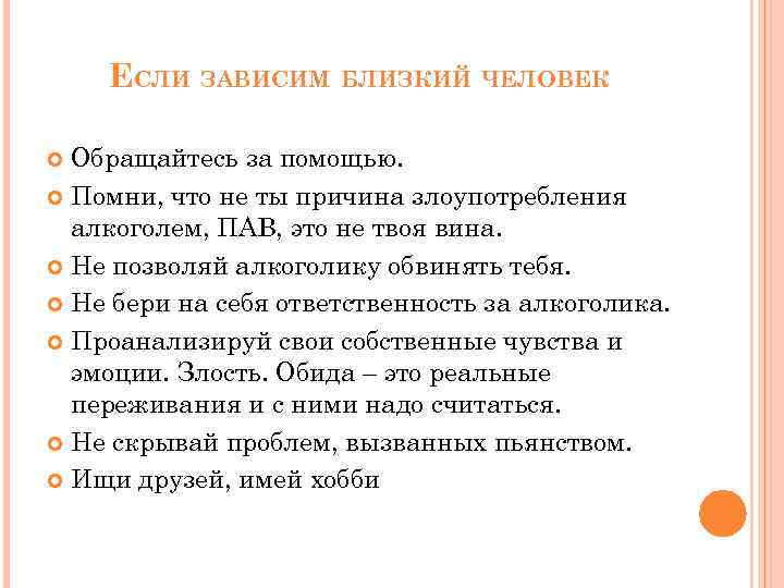 ЕСЛИ ЗАВИСИМ БЛИЗКИЙ ЧЕЛОВЕК Обращайтесь за помощью. Помни, что не ты причина злоупотребления алкоголем,