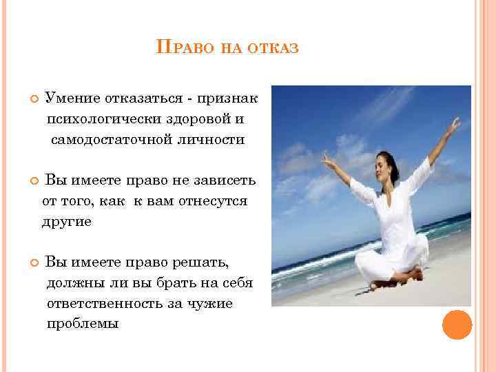 ПРАВО НА ОТКАЗ Умение отказаться признак психологически здоровой и самодостаточной личности Вы имеете право