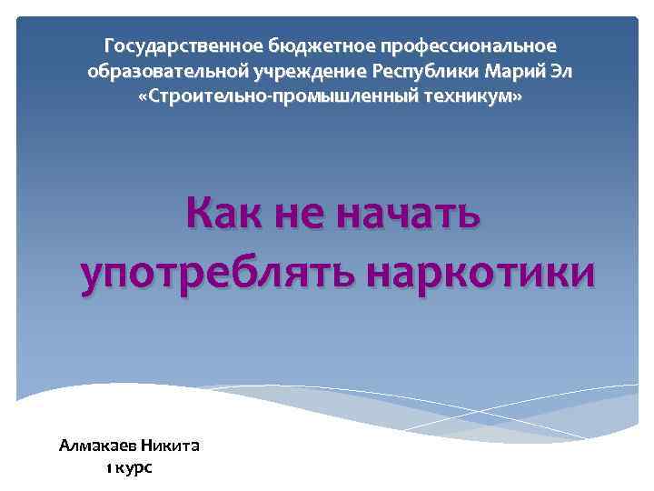 Государственное бюджетное профессиональное образовательной учреждение Республики Марий Эл «Строительно-промышленный техникум» Как не начать употреблять