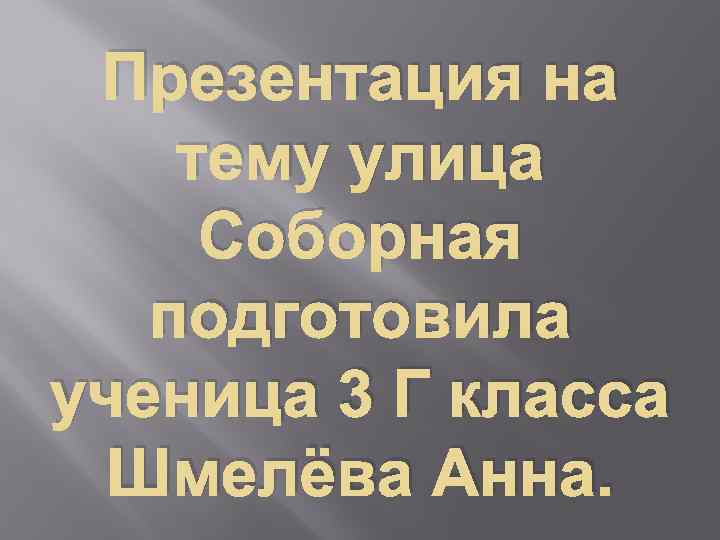 Презентация на тему улица Соборная подготовила ученица 3 Г класса Шмелёва Анна. 