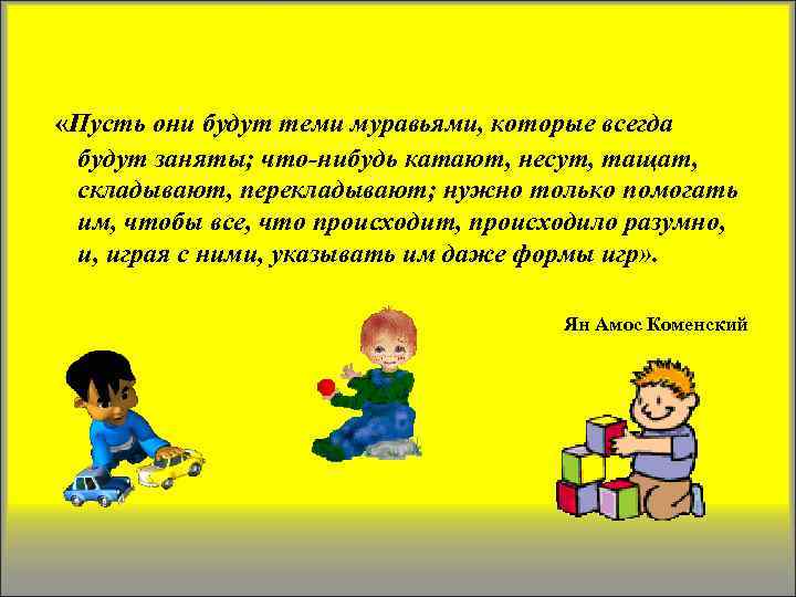  «Пусть они будут теми муравьями, которые всегда будут заняты; что-нибудь катают, несут, тащат,