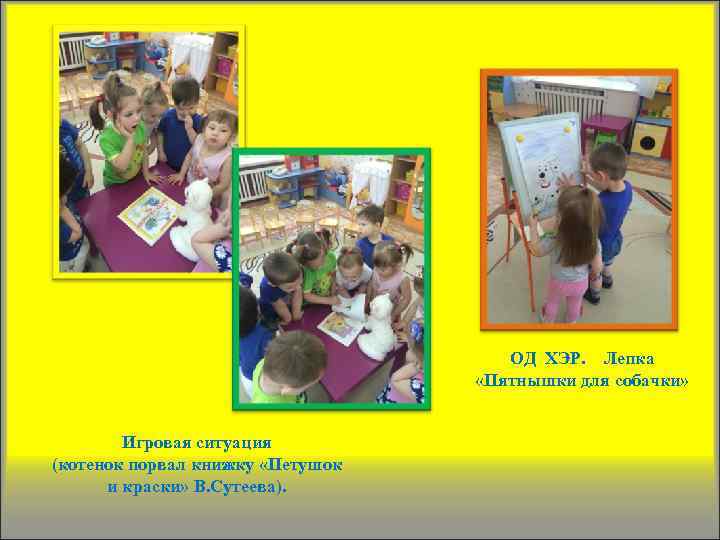 ОД ХЭР. Лепка «Пятнышки для собачки» Игровая ситуация (котенок порвал книжку «Петушок и краски»