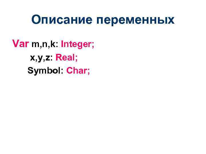 Описание переменных Var m, n, k: Integer; x, y, z: Real; Symbol: Char; 