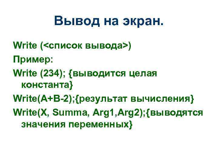 Вывод на экран. Write (<список вывода>) Пример: Write (234); {выводится целая константа} Write(A+B-2); {результат