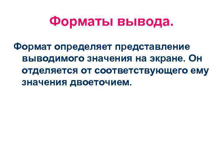 Форматы вывода. Формат определяет представление выводимого значения на экране. Он отделяется от соответствующего ему