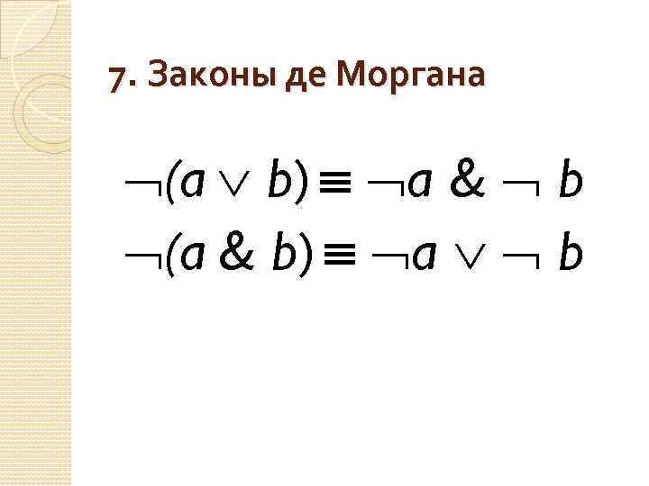 7. Законы де Моргана (a b) a & b (a & b) a b