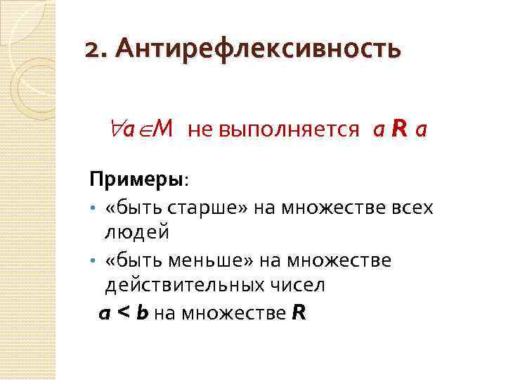 2. Антирефлексивность a M не выполняется a R a Примеры: • «быть старше» на