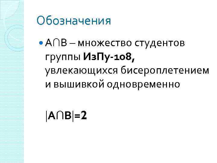 Обозначения А∩В – множество студентов группы Из. Пу-108, увлекающихся бисероплетением и вышивкой одновременно А∩В