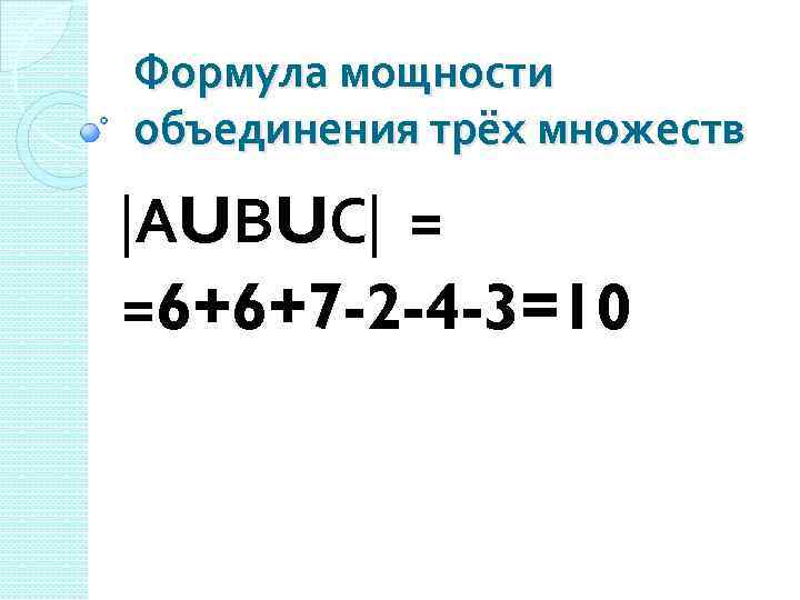 Формула мощности объединения трёх множеств АUВUС = =6+6+7 -2 -4 -3=10 