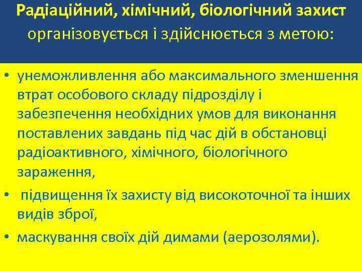 Радіаційний, хімічний, біологічний захист організовується і здійснюється з метою: • унеможливлення або максимального зменшення