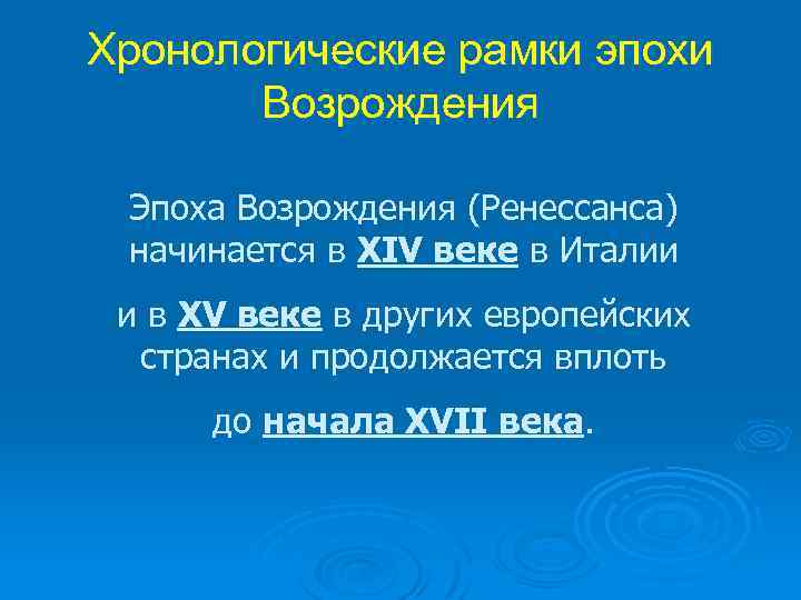 Хронологические рамки эпохи Возрождения Эпоха Возрождения (Ренессанса) начинается в XIV веке в Италии и