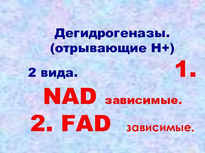 Дегидрогеназы. (отрывающие Н+) 2 вида. 1. NAD зависимые. 2. FAD зависимые. 