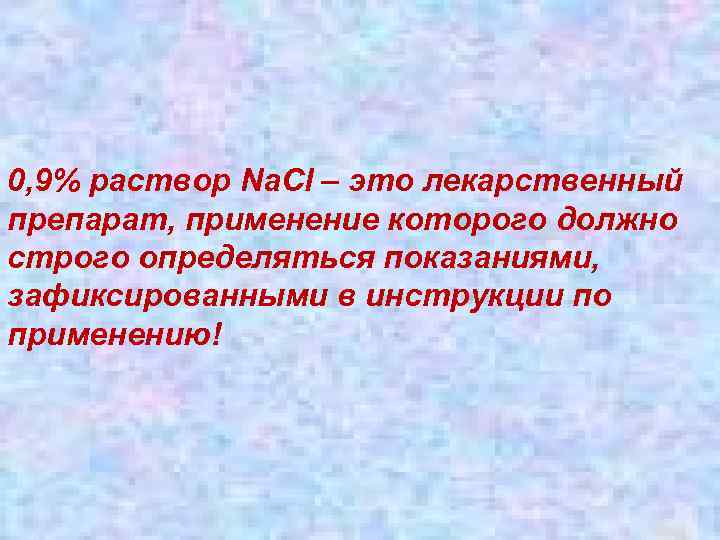  0, 9% раствор Na. Cl – это лекарственный препарат, применение которого должно строго