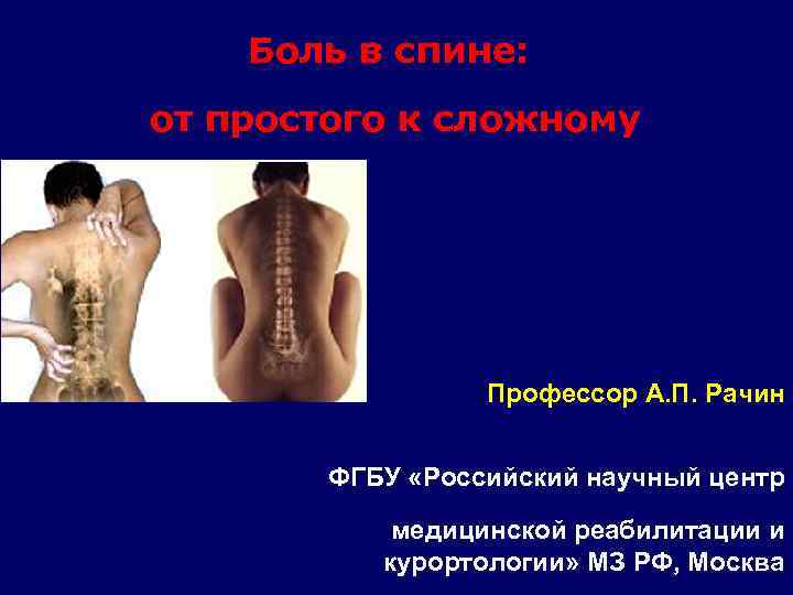Боль в спине: от простого к сложному Профессор А. П. Рачин ФГБУ «Российский научный