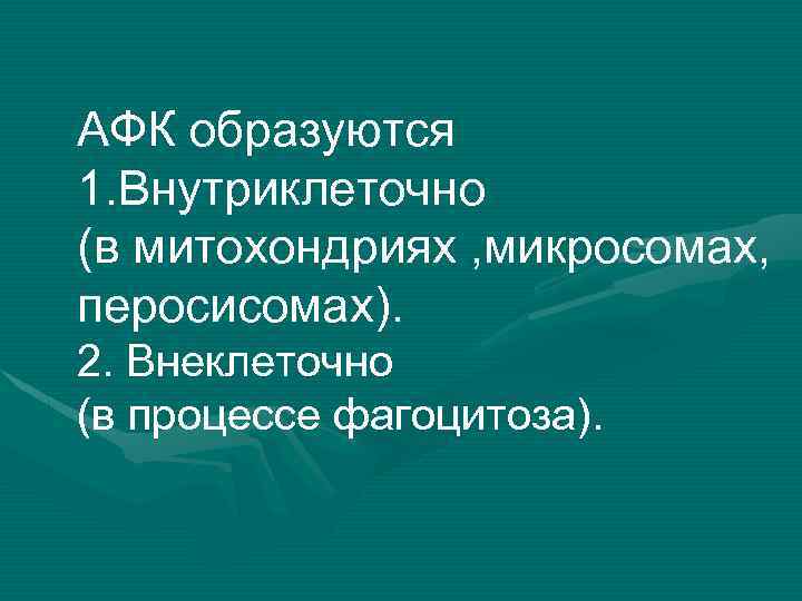 АФК образуются 1. Внутриклеточно (в митохондриях , микросомах, перосисомах). 2. Внеклеточно (в процессе фагоцитоза).