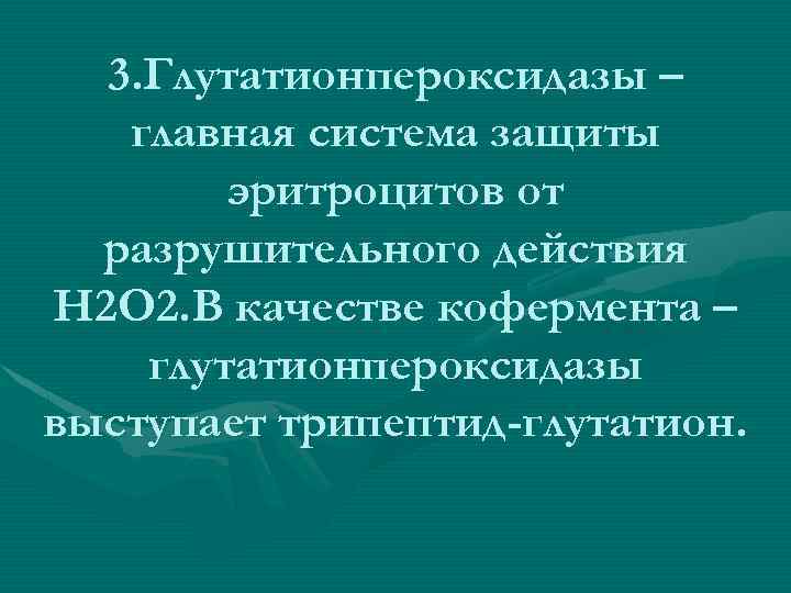 3. Глутатионпероксидазы – главная система защиты эритроцитов от разрушительного действия Н 2 О 2.