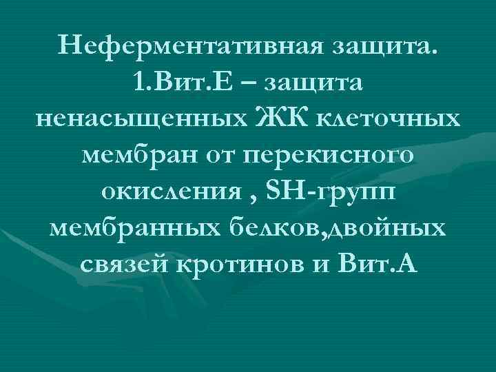 Неферментативная защита. 1. Вит. Е – защита ненасыщенных ЖК клеточных мембран от перекисного окисления