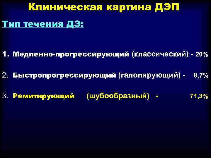 Клиническая картина ДЭП Тип течения ДЭ: 1. Медленно-прогрессирующий (классический) - 20% 2. Быстропрогрессирующий (галопирующий)