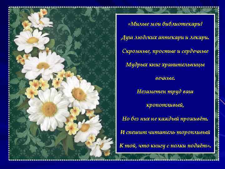  «Милые мои библиотекари! Душ людских аптекари и лекари. Скромные, простые и сердечные Мудрых