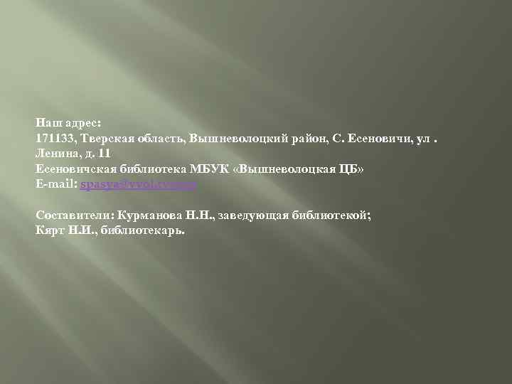 Наш адрес: 171133, Тверская область, Вышневолоцкий район, С. Есеновичи, ул. Ленина, д. 11 Есеновичская