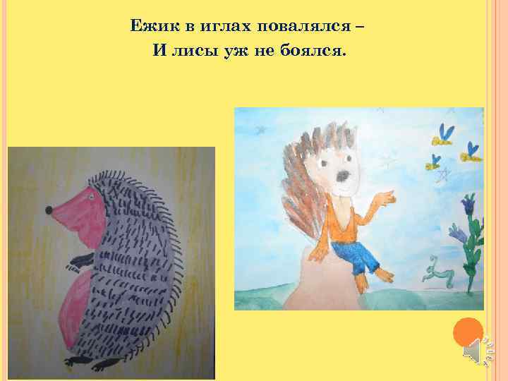 Ежик в иглах повалялся – И лисы уж не боялся. 