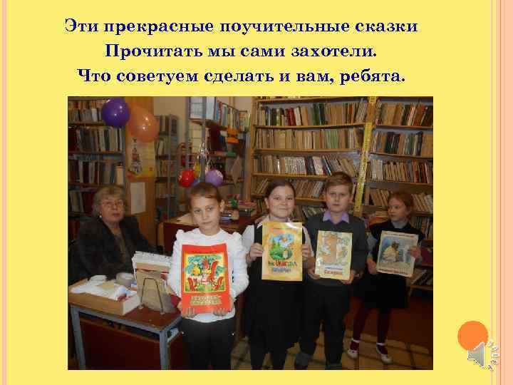 Эти прекрасные поучительные сказки Прочитать мы сами захотели. Что советуем сделать и вам, ребята.