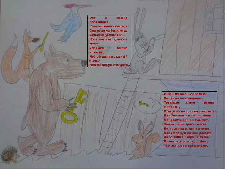 Вот и домик расписной Под зеленою сосной. Снова дома белочка, Белочка-умелочка. Но в полете,