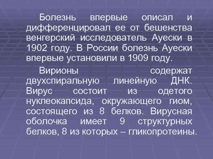 Болезнь впервые описал и дифференцировал ее от бешенства венгерский исследователь Ауески в 1902 году.