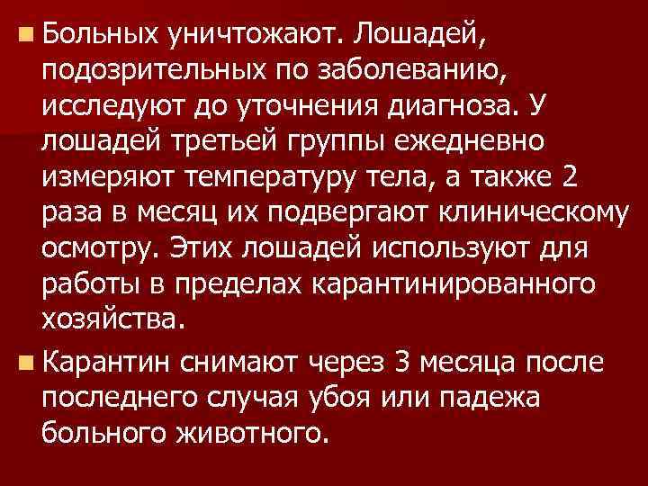 n Больных уничтожают. Лошадей, подозрительных по заболеванию, исследуют до уточнения диагноза. У лошадей третьей