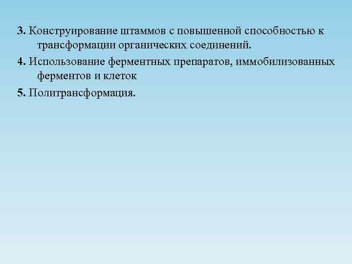 3. Конструирование штаммов с повышенной способностью к трансформации органических соединений. 4. Использование ферментных препаратов,