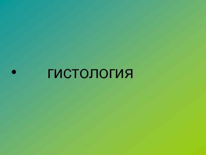  • гистология 