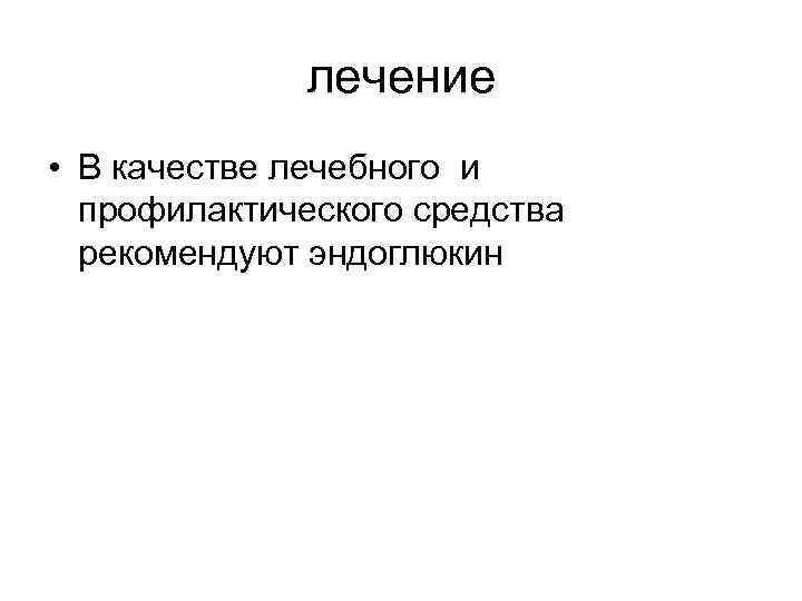 лечение • В качестве лечебного и профилактического средства рекомендуют эндоглюкин 