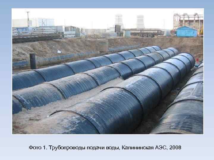 Фото 1. Трубопроводы подачи воды, Калининская АЭС, 2008 