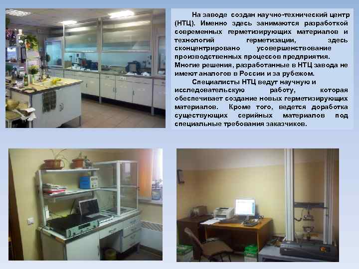 На заводе создан научно-технический центр (НТЦ). Именно здесь занимаются разработкой современных герметизирующих материалов и