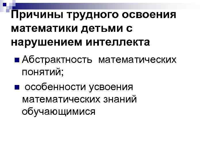 Причины трудного освоения математики детьми с нарушением интеллекта n Абстрактность математических понятий; n особенности