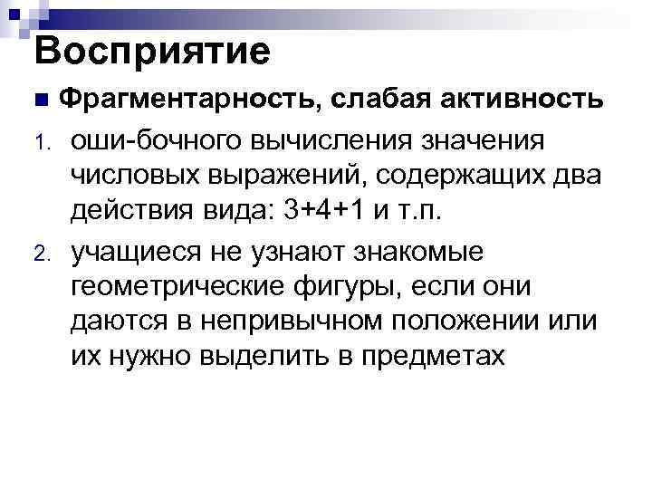 Восприятие Фрагментарность, слабая активность 1. оши бочного вычисления значения числовых выражений, содержащих два действия