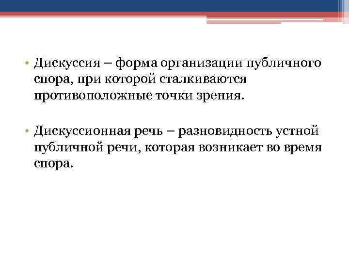  • Дискуссия – форма организации публичного спора, при которой сталкиваются противоположные точки зрения.