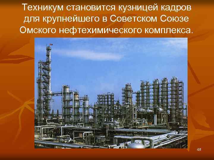 Техникум становится кузницей кадров для крупнейшего в Советском Союзе Омского нефтехимического комплекса. 49 