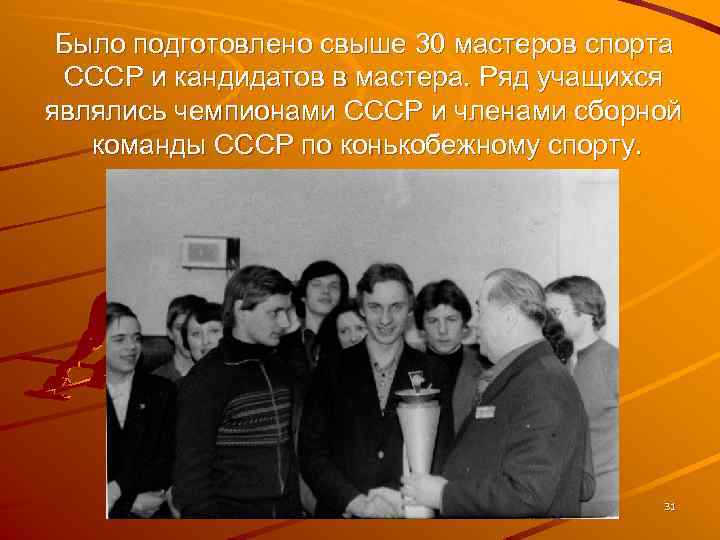 Было подготовлено свыше 30 мастеров спорта СССР и кандидатов в мастера. Ряд учащихся являлись