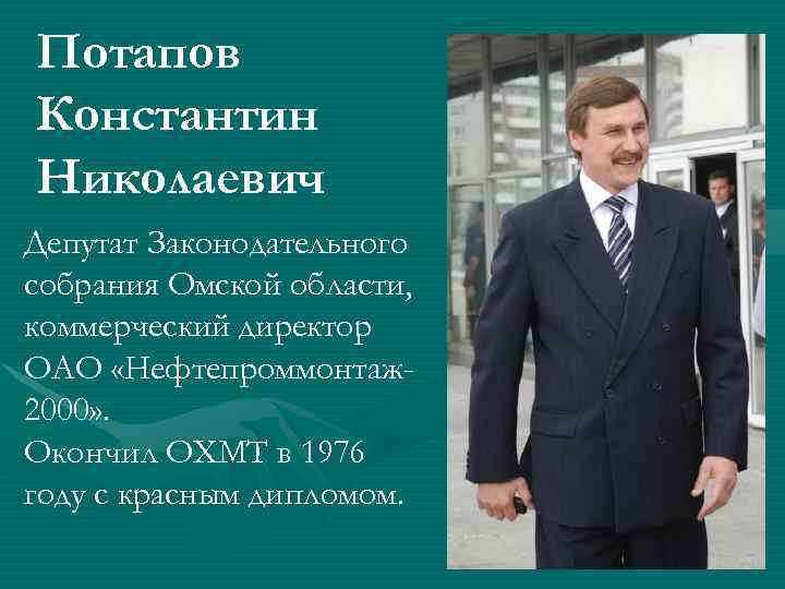 Потапов Константин Николаевич Депутат Законодательного собрания Омской области, коммерческий директор ОАО «Нефтепроммонтаж 2000» .