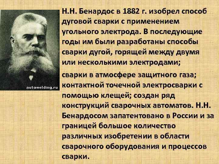 Н. Н. Бенардос в 1882 г. изобрел способ дуговой сварки с применением угольного электрода.