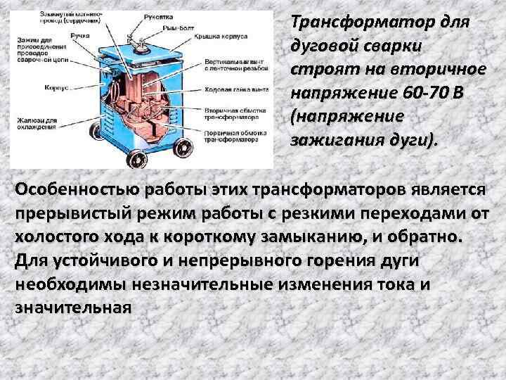 Трансформатор для дуговой сварки строят на вторичное напряжение 60 -70 В (напряжение зажигания дуги).