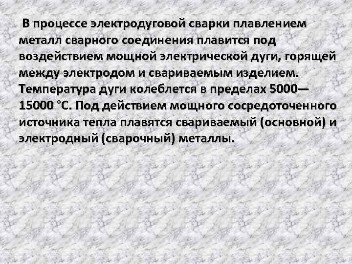  В процессе электродуговой сварки плавлением металл сварного соединения плавится под воздействием мощной электрической
