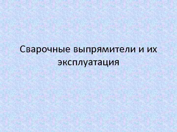 Сварочные выпрямители и их эксплуатация 