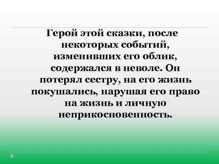 Герой этой сказки, после некоторых событий, изменивших его облик, содержался в неволе. Он потерял