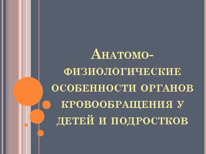 АНАТОМОФИЗИОЛОГИЧЕСКИЕ ОСОБЕННОСТИ ОРГАНОВ КРОВООБРАЩЕНИЯ У ДЕТЕЙ И ПОДРОСТКОВ 