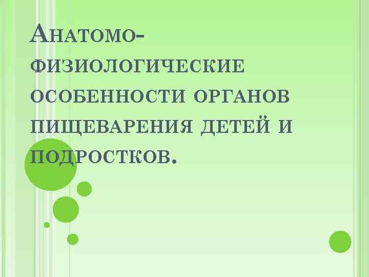 АНАТОМОФИЗИОЛОГИЧЕСКИЕ ОСОБЕННОСТИ ОРГАНОВ ПИЩЕВАРЕНИЯ ДЕТЕЙ И ПОДРОСТКОВ. 